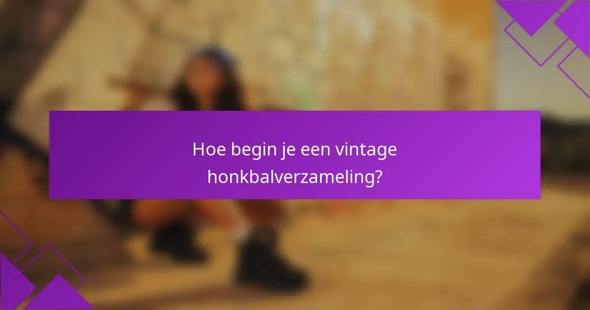 Hoe begin je een vintage honkbalverzameling?