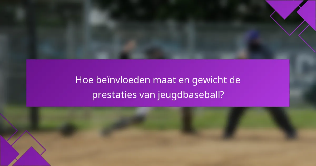Hoe beïnvloeden maat en gewicht de prestaties van jeugdbaseball?
