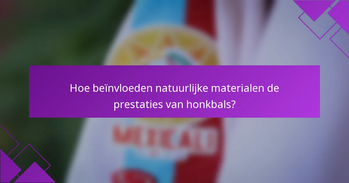 Hoe beïnvloeden natuurlijke materialen de prestaties van honkbals?