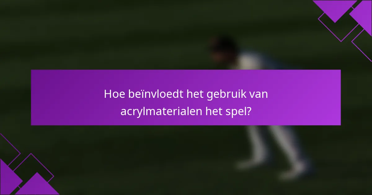 Hoe beïnvloedt het gebruik van acrylmaterialen het spel?