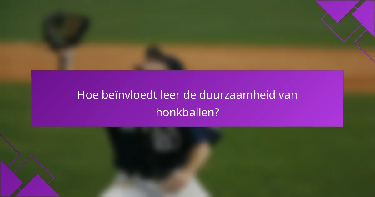 Hoe beïnvloedt leer de duurzaamheid van honkballen?