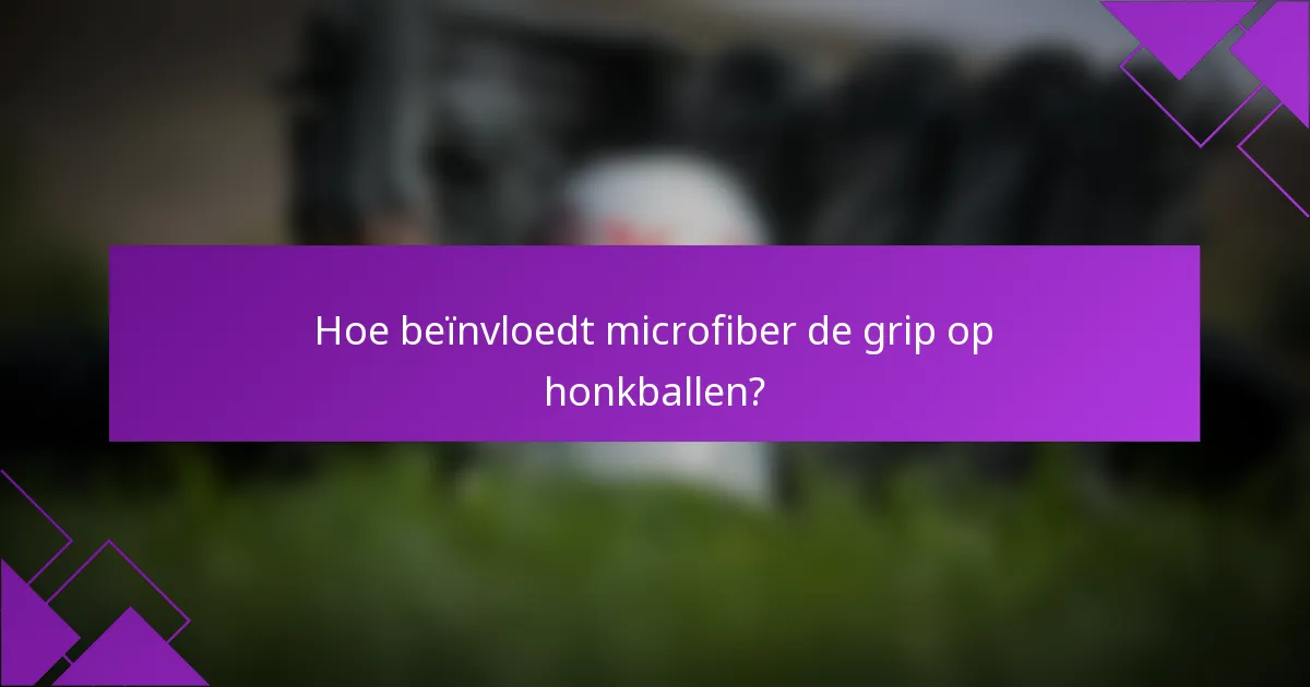 Hoe beïnvloedt microfiber de grip op honkballen?