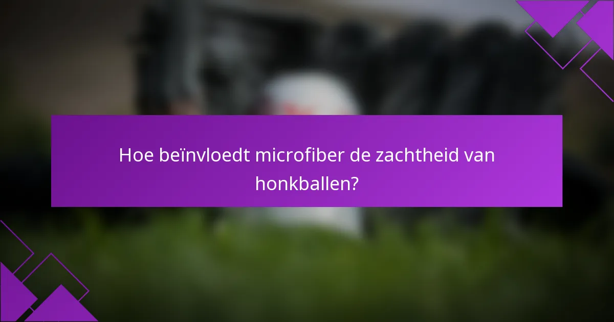 Hoe beïnvloedt microfiber de zachtheid van honkballen?