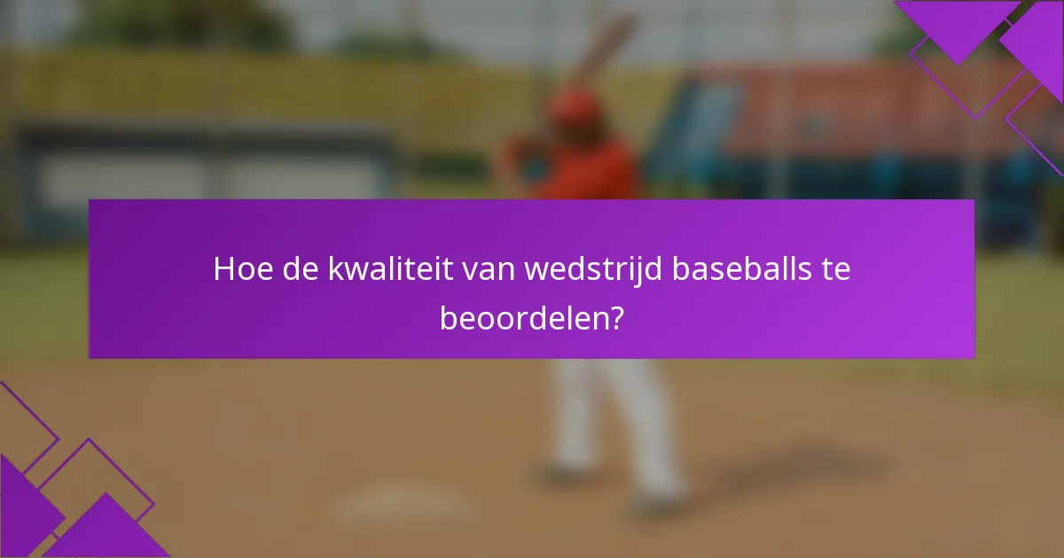 Hoe de kwaliteit van wedstrijd baseballs te beoordelen?