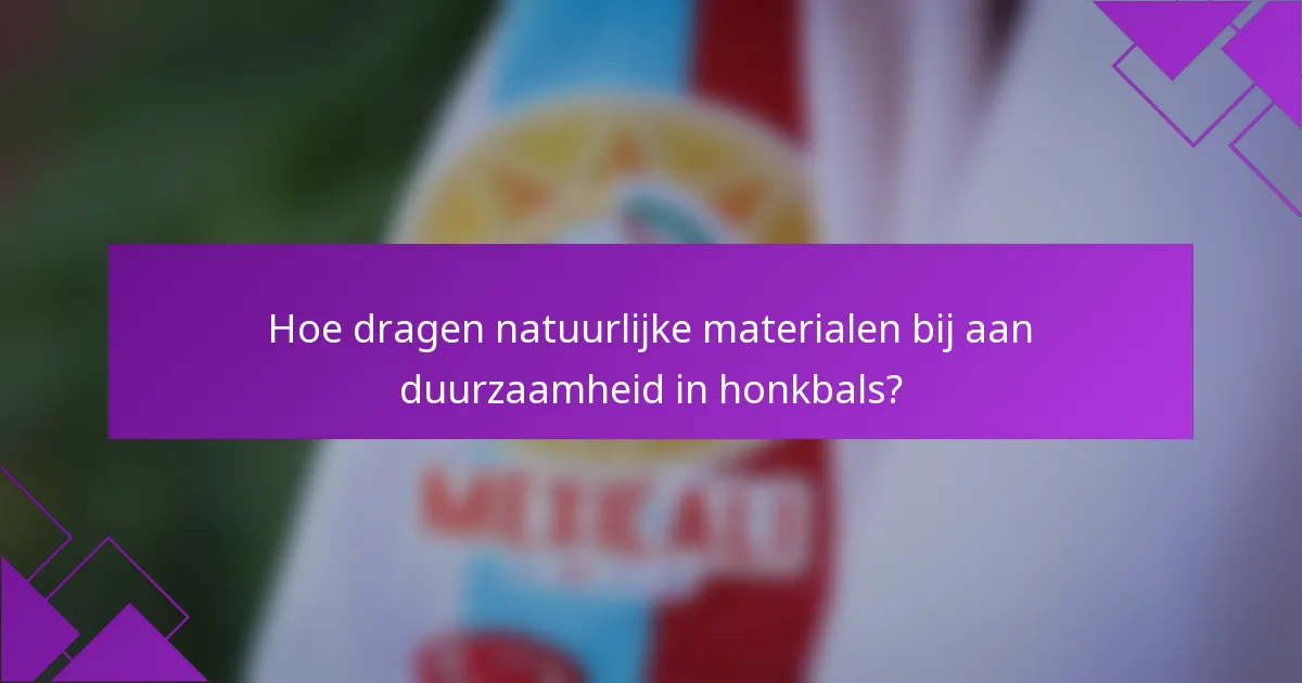 Hoe dragen natuurlijke materialen bij aan duurzaamheid in honkbals?