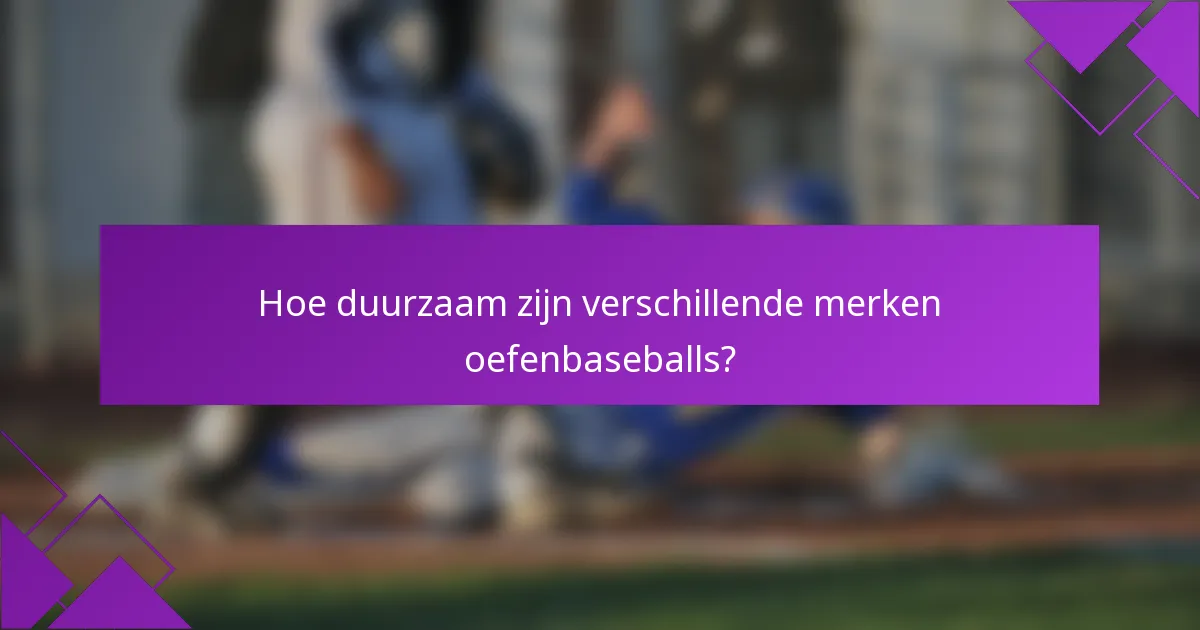 Hoe duurzaam zijn verschillende merken oefenbaseballs?