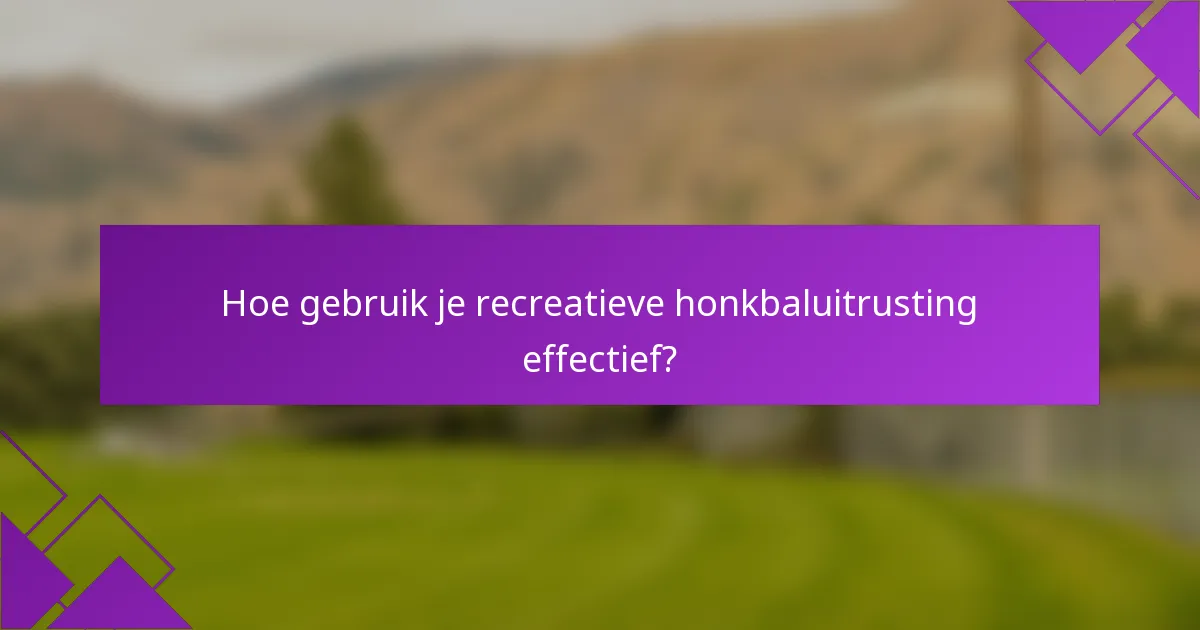 Hoe gebruik je recreatieve honkbaluitrusting effectief?