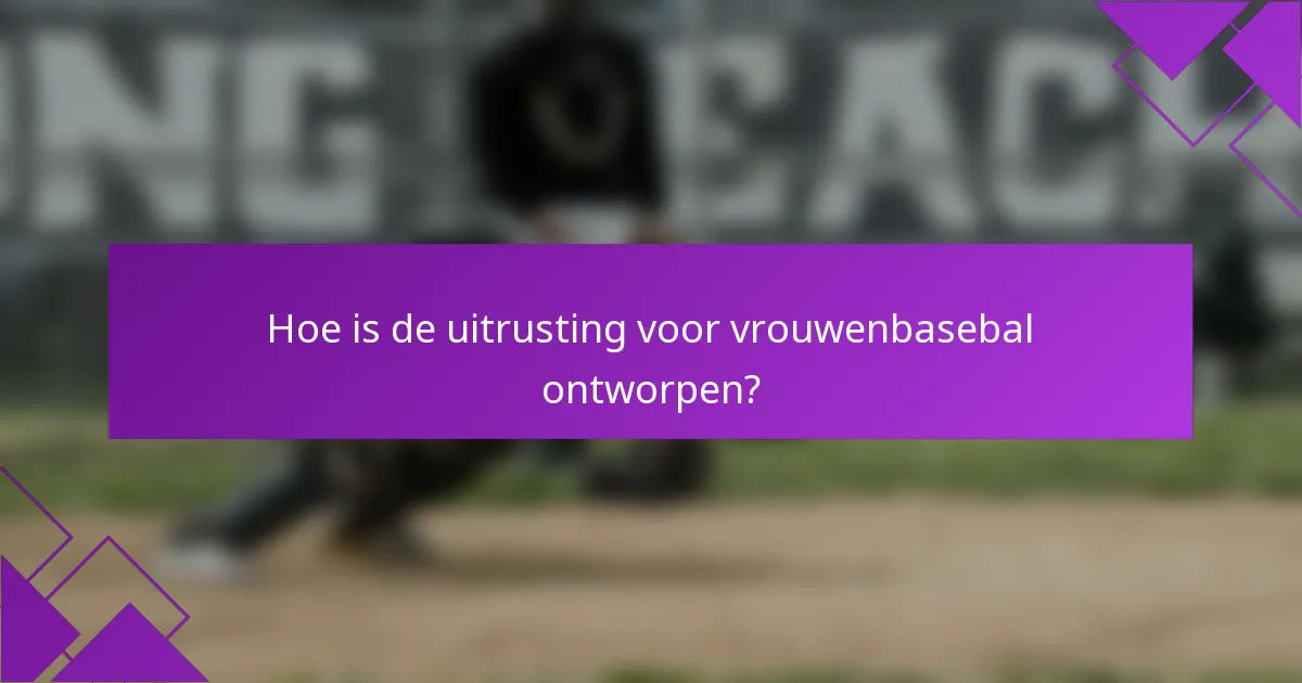 Hoe is de uitrusting voor vrouwenbasebal ontworpen?