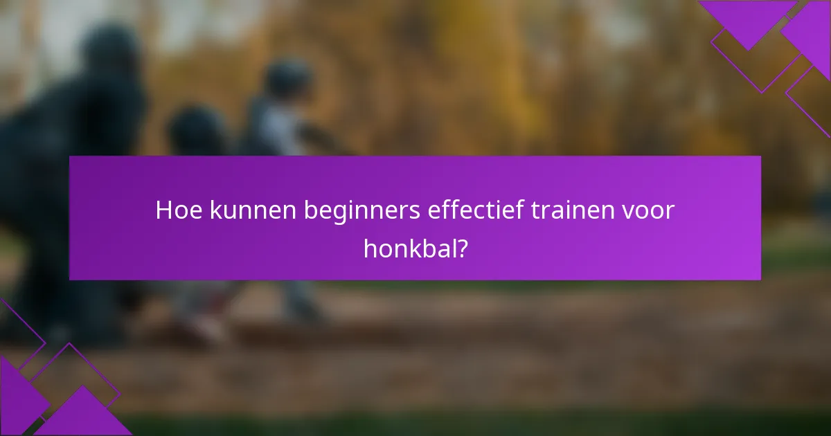 Hoe kunnen beginners effectief trainen voor honkbal?