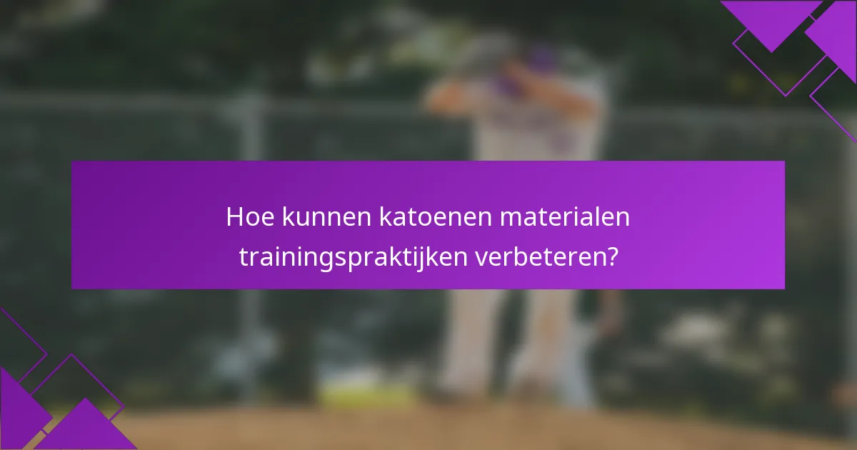 Hoe kunnen katoenen materialen trainingspraktijken verbeteren?