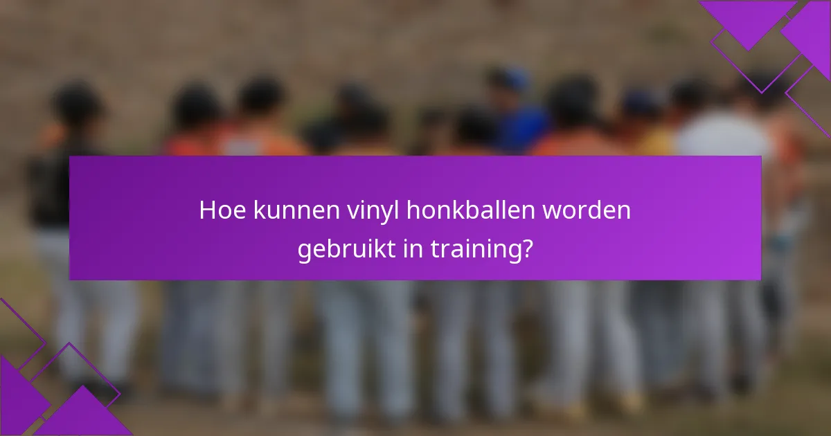 Hoe kunnen vinyl honkballen worden gebruikt in training?
