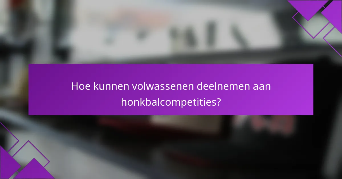 Hoe kunnen volwassenen deelnemen aan honkbalcompetities?