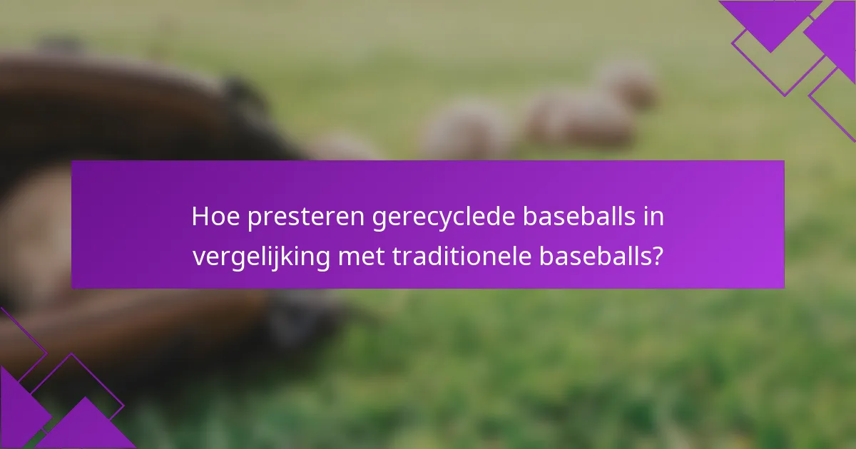 Hoe presteren gerecyclede baseballs in vergelijking met traditionele baseballs?