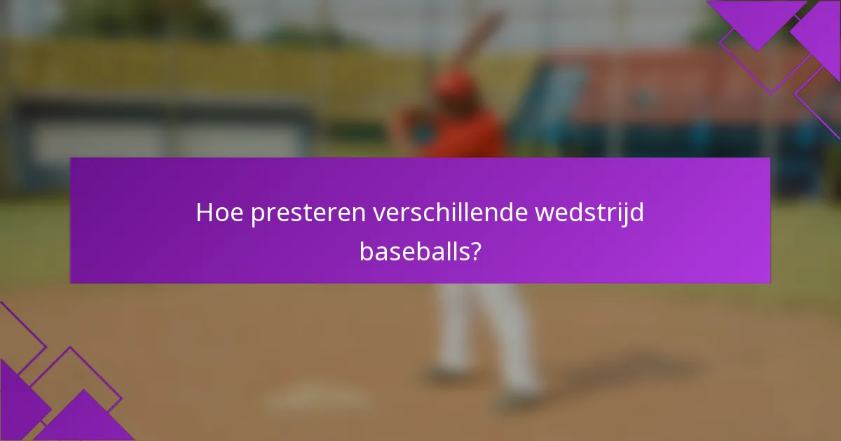 Hoe presteren verschillende wedstrijd baseballs?