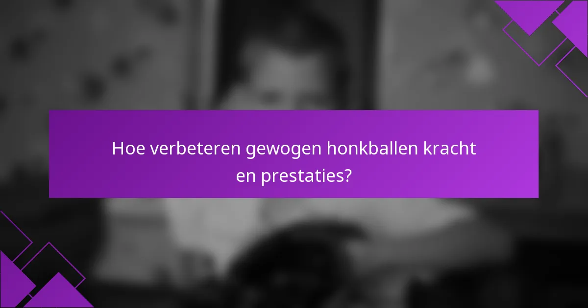 Hoe verbeteren gewogen honkballen kracht en prestaties?