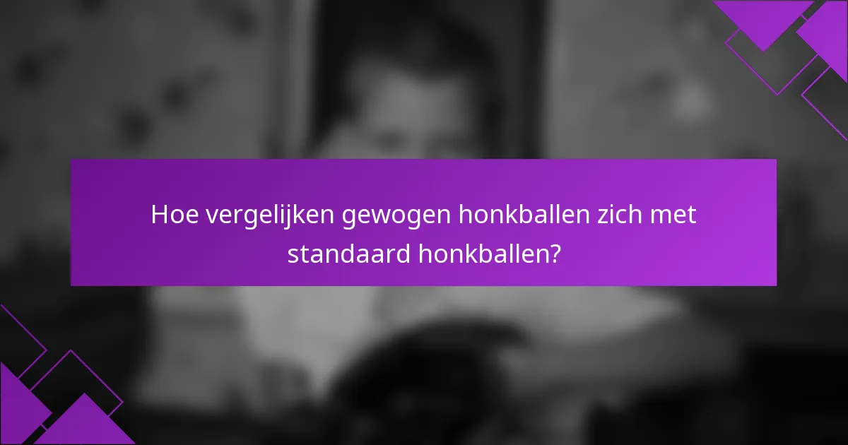 Hoe vergelijken gewogen honkballen zich met standaard honkballen?