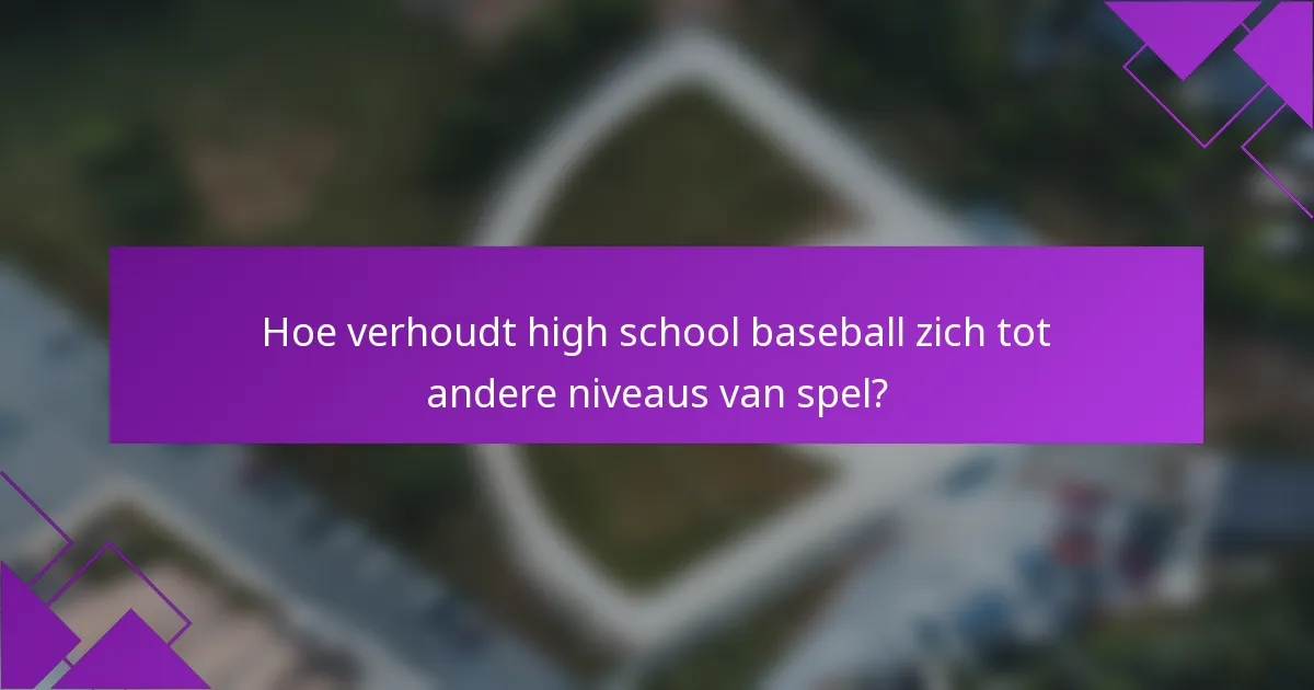 Hoe verhoudt high school baseball zich tot andere niveaus van spel?