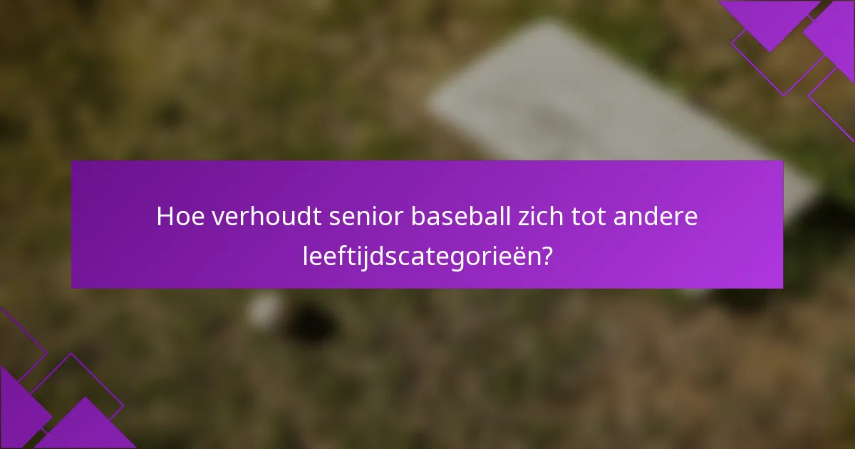 Hoe verhoudt senior baseball zich tot andere leeftijdscategorieën?