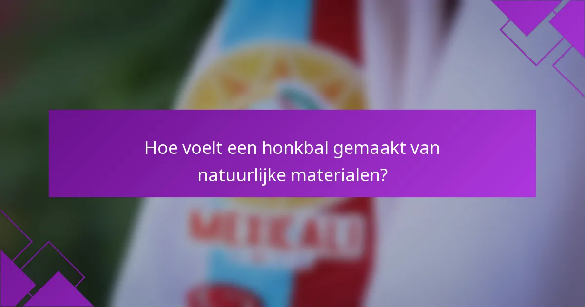 Hoe voelt een honkbal gemaakt van natuurlijke materialen?