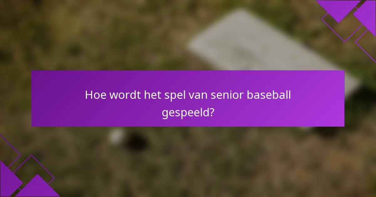 Hoe wordt het spel van senior baseball gespeeld?