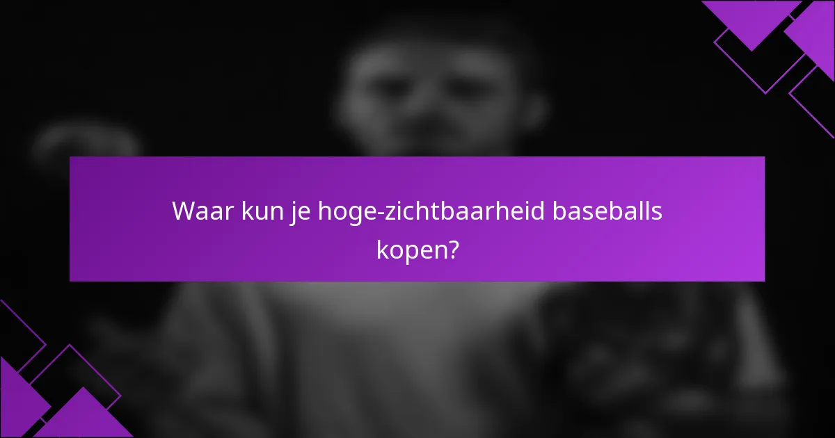 Waar kun je hoge-zichtbaarheid baseballs kopen?
