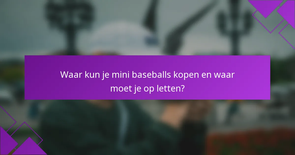 Waar kun je mini baseballs kopen en waar moet je op letten?