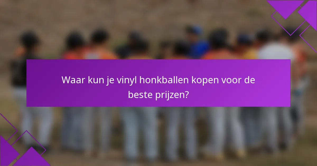 Waar kun je vinyl honkballen kopen voor de beste prijzen?