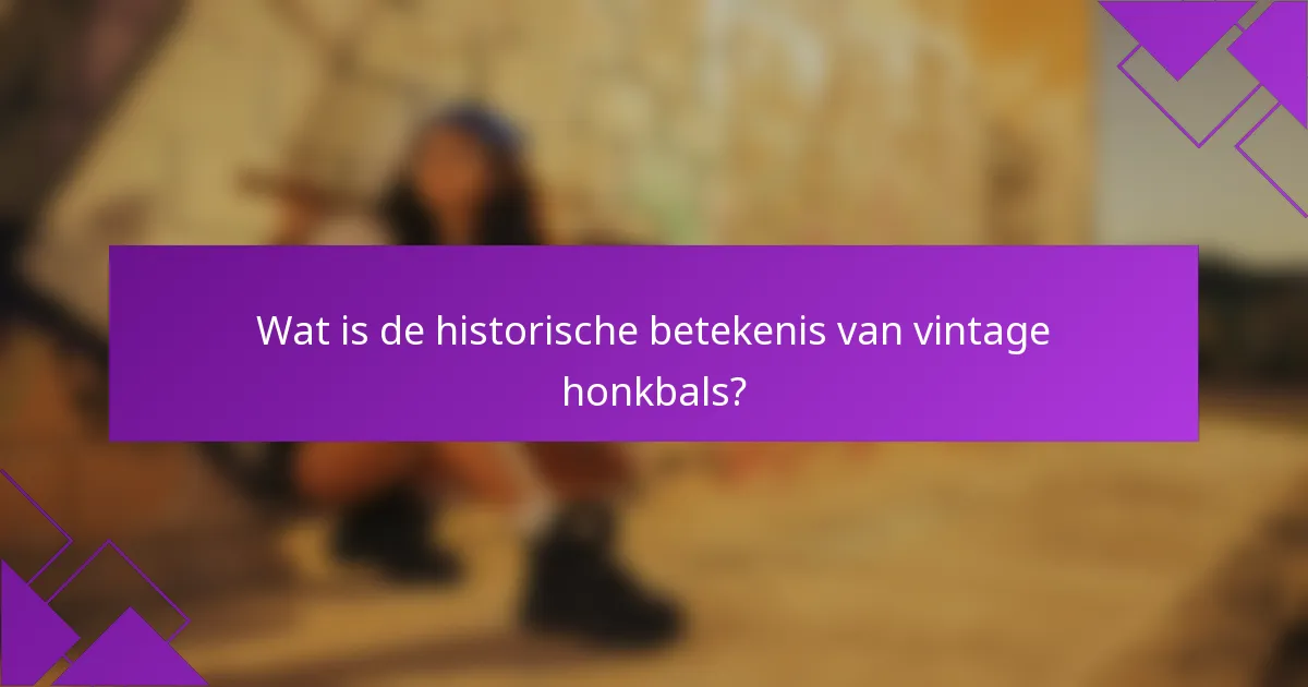 Wat is de historische betekenis van vintage honkbals?