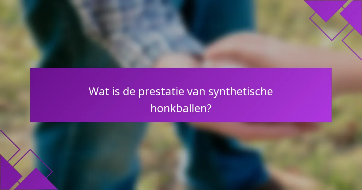 Wat is de prestatie van synthetische honkballen?