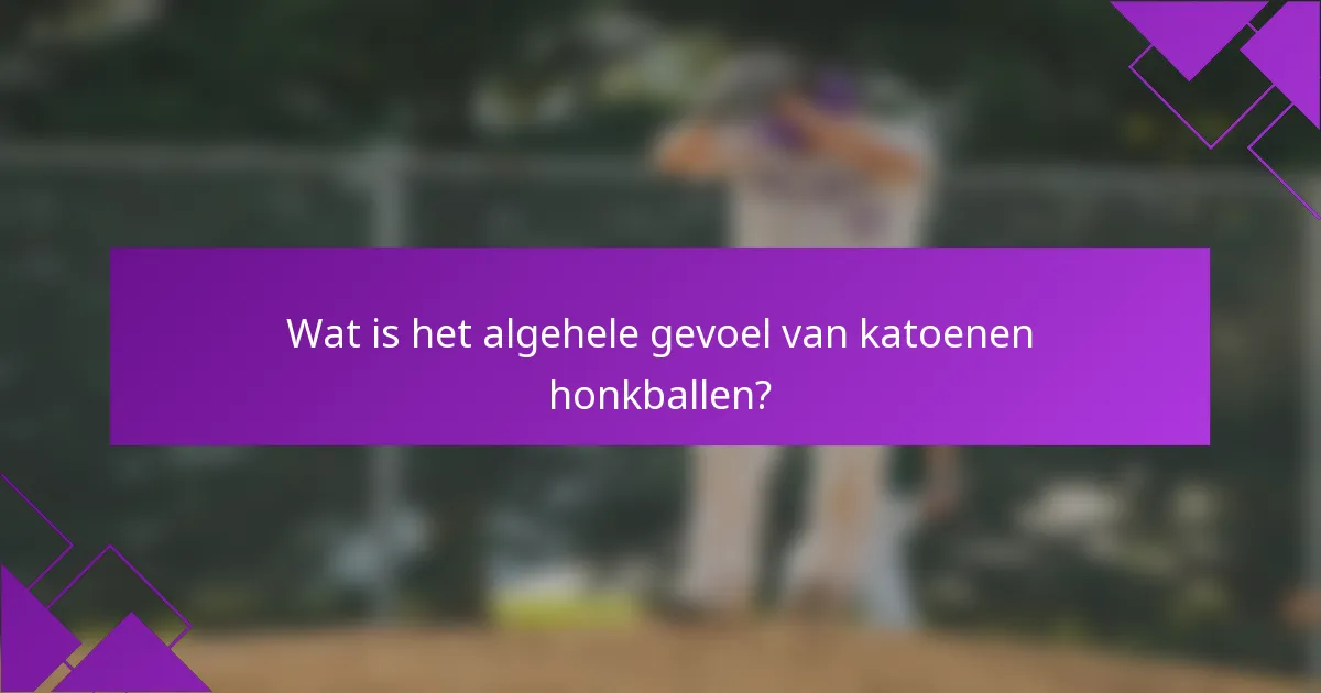 Wat is het algehele gevoel van katoenen honkballen?
