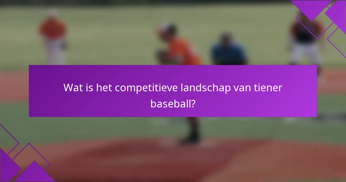 Wat is het competitieve landschap van tiener baseball?