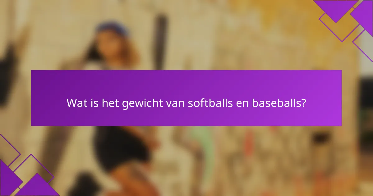 Wat is het gewicht van softballs en baseballs?