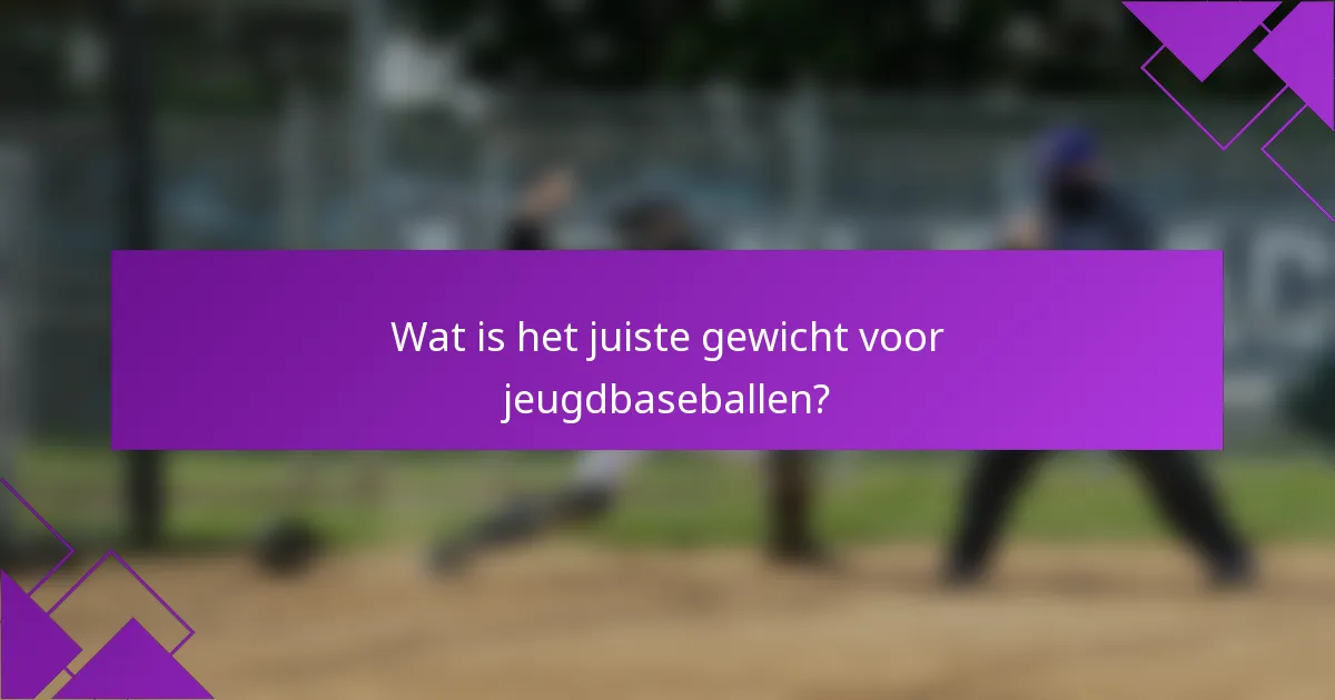 Wat is het juiste gewicht voor jeugdbaseballen?