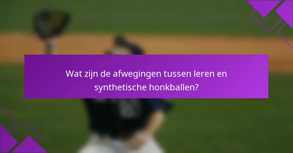 Wat zijn de afwegingen tussen leren en synthetische honkballen?