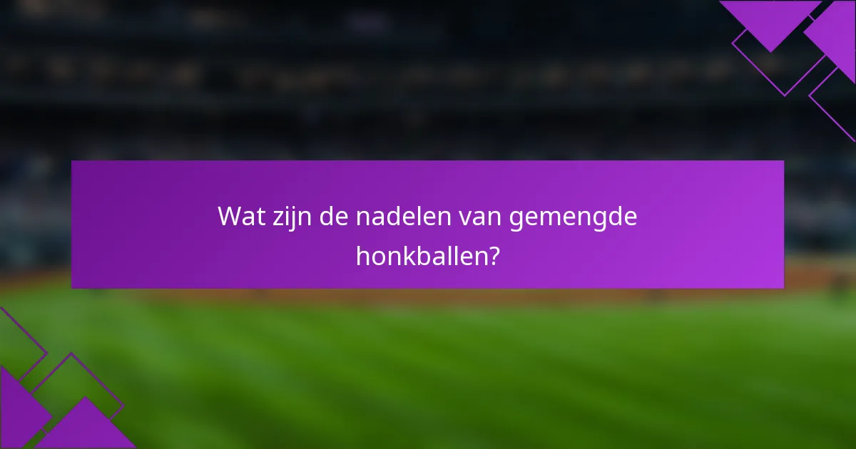 Wat zijn de nadelen van gemengde honkballen?