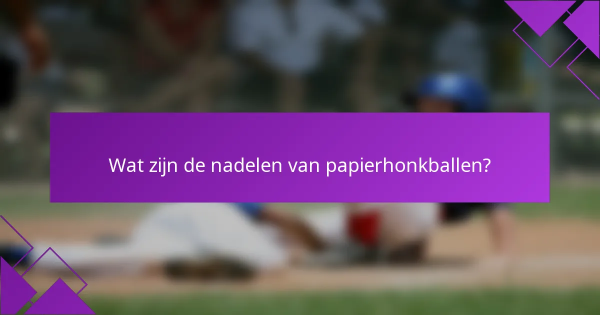 Wat zijn de nadelen van papierhonkballen?