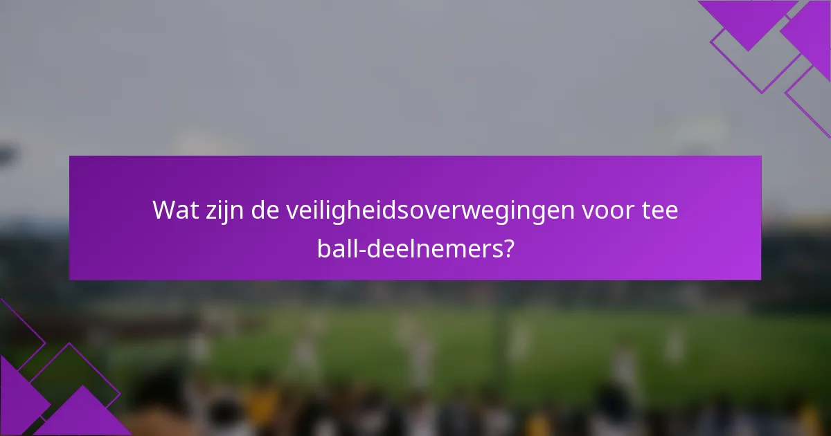 Wat zijn de veiligheidsoverwegingen voor tee ball-deelnemers?
