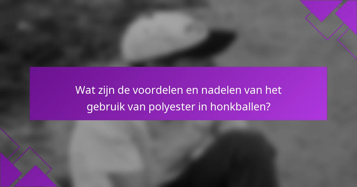 Wat zijn de voordelen en nadelen van het gebruik van polyester in honkballen?