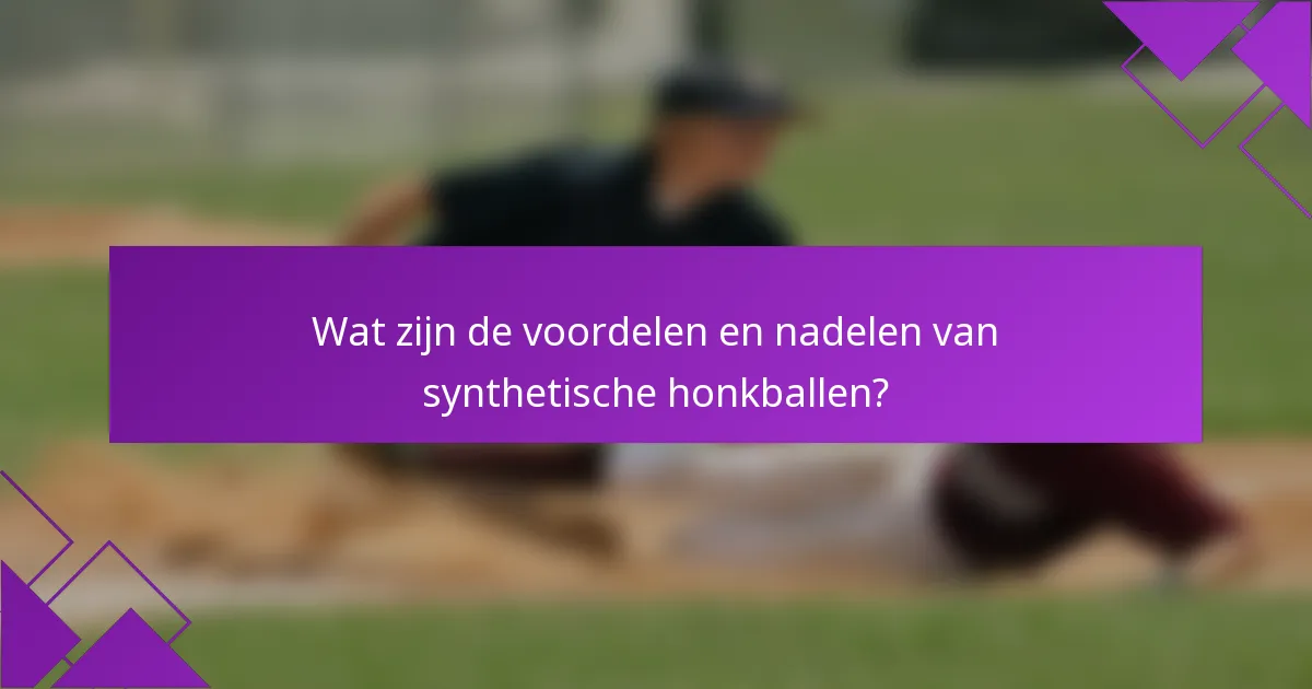 Wat zijn de voordelen en nadelen van synthetische honkballen?
