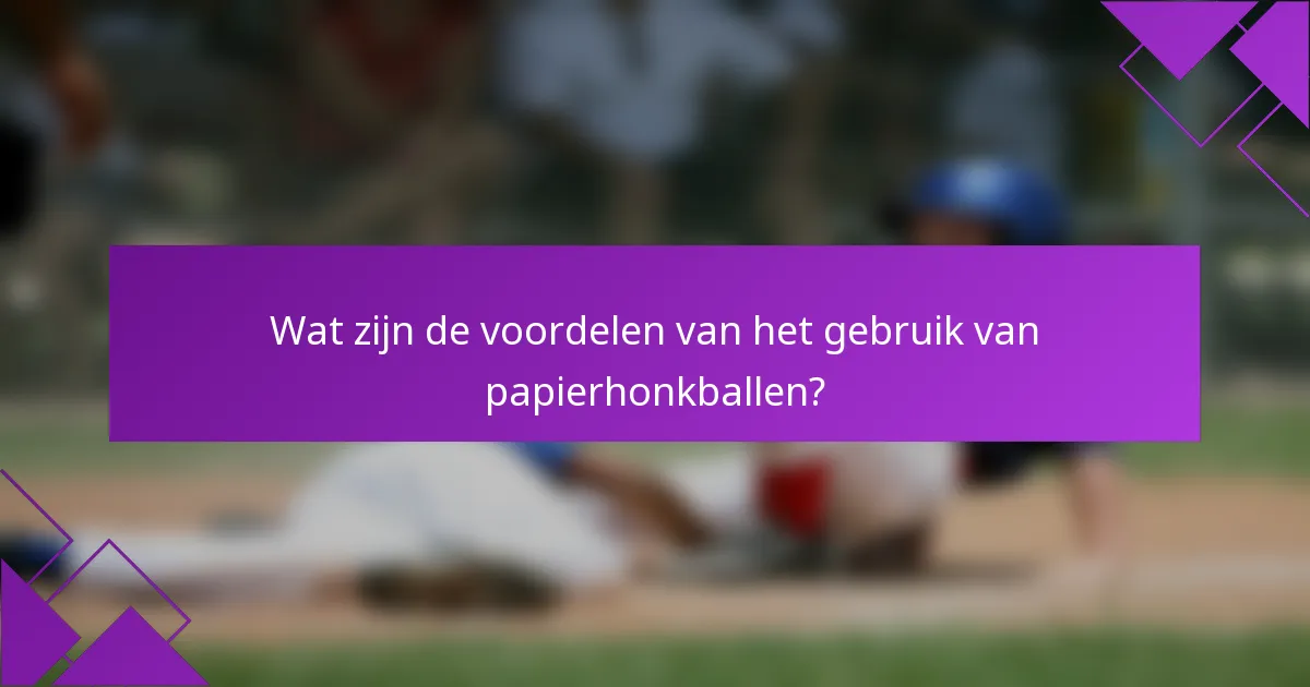 Wat zijn de voordelen van het gebruik van papierhonkballen?