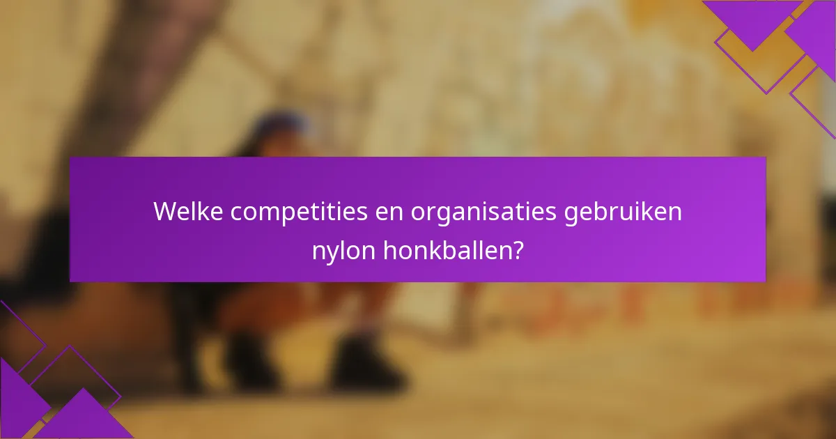 Welke competities en organisaties gebruiken nylon honkballen?