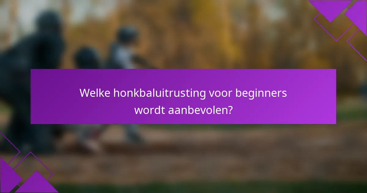 Welke honkbaluitrusting voor beginners wordt aanbevolen?
