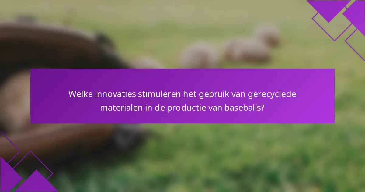 Welke innovaties stimuleren het gebruik van gerecyclede materialen in de productie van baseballs?