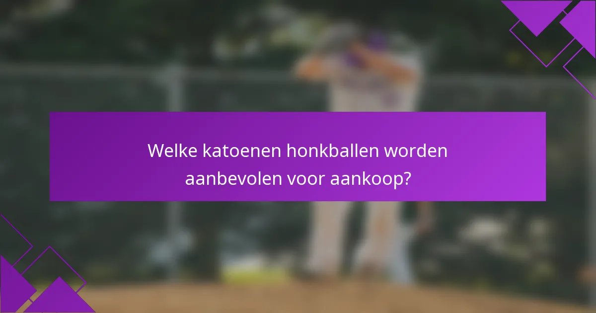Welke katoenen honkballen worden aanbevolen voor aankoop?