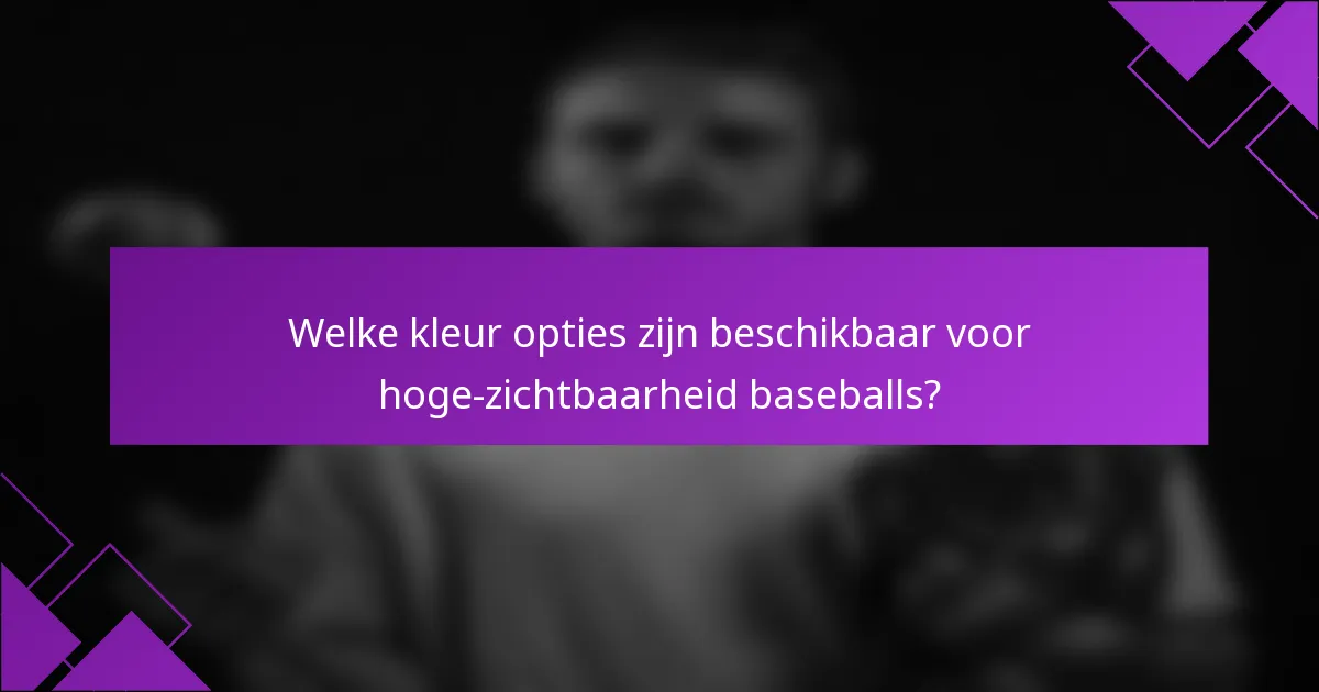 Welke kleur opties zijn beschikbaar voor hoge-zichtbaarheid baseballs?