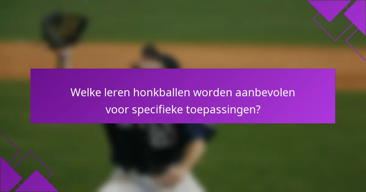 Welke leren honkballen worden aanbevolen voor specifieke toepassingen?