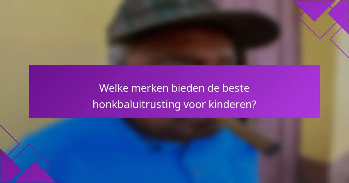 Welke merken bieden de beste honkbaluitrusting voor kinderen?