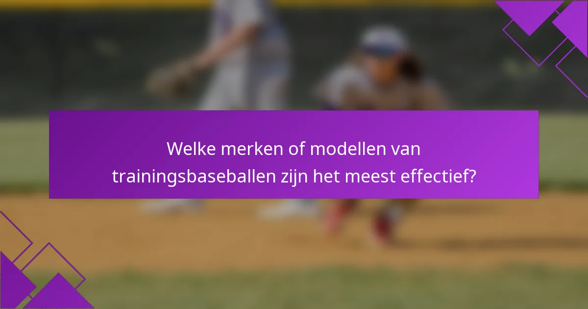 Welke merken of modellen van trainingsbaseballen zijn het meest effectief?