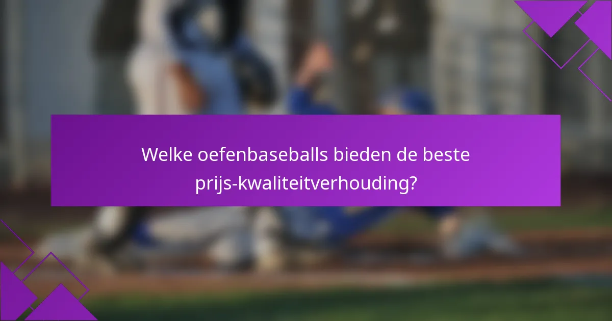 Welke oefenbaseballs bieden de beste prijs-kwaliteitverhouding?