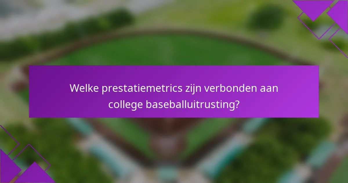 Welke prestatiemetrics zijn verbonden aan college baseballuitrusting?